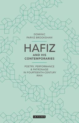 Hafiz and His Contemporaries: Poetry, Performance and Patronage in Fourteenth Century Iran (British Institute of Persian Studies) By Dominic Parviz Brookshaw Cover Image