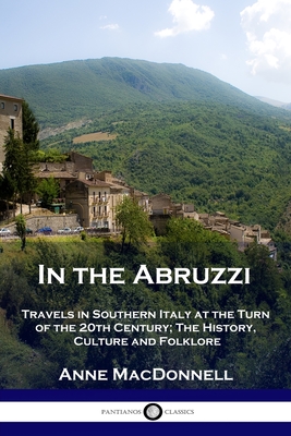 In the Abruzzi: Travels in Southern Italy at the Turn of the 20th Century; The History, Culture and Folklore Cover Image