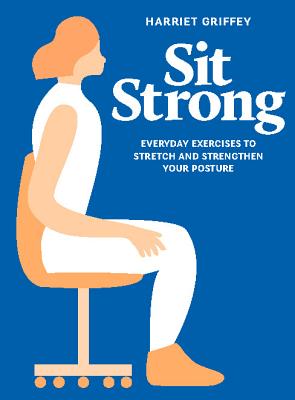Sit Strong: Everyday exercises to stretch and strengthen your posture By Harriet Griffey Cover Image