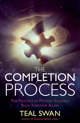 The Completion Process: The Practice of Putting Yourself Back Together Again By Teal Swan Cover Image