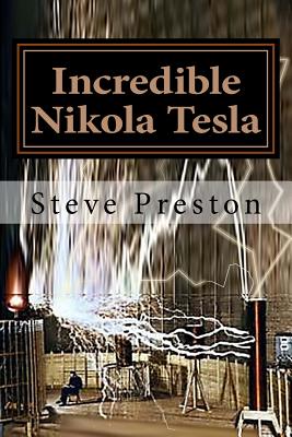 Incredible Nikola Tesla: Mysteries Solved By Steve Preston Cover Image