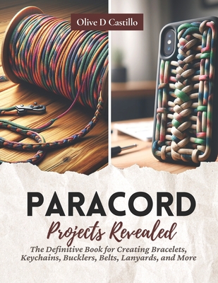 Paracord Projects Revealed: The Definitive Book for Creating Bracelets,  Keychains, Bucklers, Belts, Lanyards, and More (Paperback)