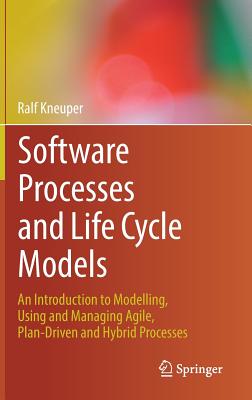 Software Processes and Life Cycle Models: An Introduction to Modelling, Using and Managing Agile, Plan-Driven and Hybrid Processes Cover Image