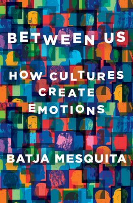 Between Us: How Cultures Create Emotions By Batja Mesquita Cover Image