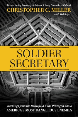 Soldier Secretary: Warnings from the Battlefield & the Pentagon about America’s Most Dangerous Enemies By Christopher C. Miller, Ted Royer (With) Cover Image