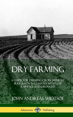 Dry Farming: A Guide for Farming Crops Without Irrigation in Climates with Low Rainfall and Drought (Hardcover) Cover Image