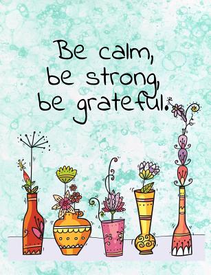 Be Calm, Be Strong, Be Grateful. Composition Book: Praise Gratitude Inspirational Quote Cover Image