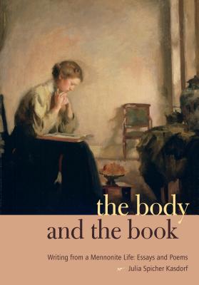 The Body and the Book: Writing from a Mennonite Life: Essays and Poems (Keystone Books) By Julia Spicher Kasdorf Cover Image