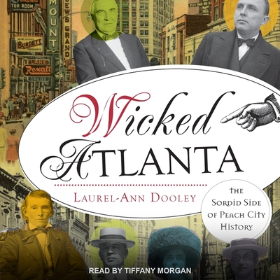 Wicked Atlanta: The Sordid Side of Peach City History By Laurel-Ann Dooley, Tiffany Morgan (Read by) Cover Image