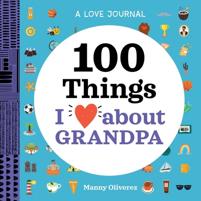A Love Journal: 100 Things I Love about Grandpa (100 Things I Love About You Journal ) By Manny Oliverez Cover Image