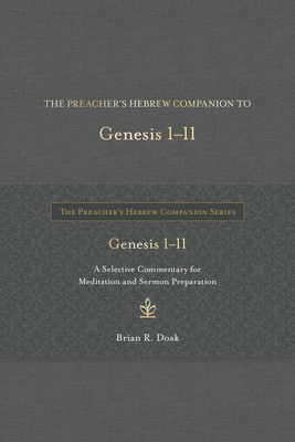 The Preacher's Hebrew Companion to Genesis 1--11: A Selective Commentary for Meditation and Sermon Preparation By Brian R. Doak Cover Image