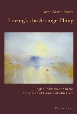 Loving's the Strange Thing: Jungian Individuation in the Fairy Tales of Carmen Martín Gaite (Hispanic Studies: Culture and Ideas #77) By Claudio Canaparo (Editor), Anne-Marie Storrs Cover Image