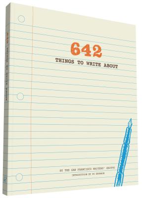 642 Things to Write About: (Guided Journal, Creative Writing, Writing Prompt Journal) By San Francisco Writers' Grotto, Po Bronson (Introduction by) Cover Image
