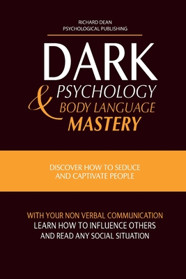 Dark Psychology and Body Language Mastery: Discover How To Seduce and Captivate People With Your Non-Verbal Communication, Learn How To Influence Othe Cover Image