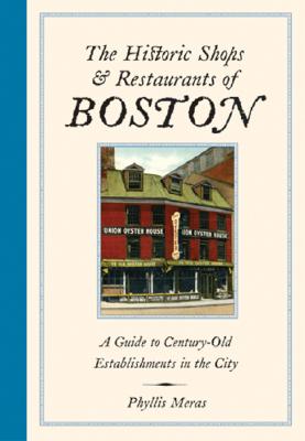 The Historic Shops & Restaurants of Boston: A Guide to Century-Old Establishments in the City and Surrounding Towns Cover Image