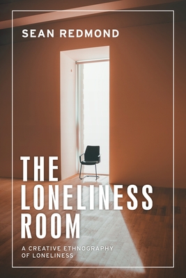 The Loneliness Room: A Creative Ethnography of Loneliness (Anthropology)