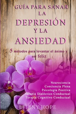 Guía para sanar la Depresión y la Ansiedad: 5 métodos para levantar el ánimo y vivir en bienestar y felicidad By Leibny Hope Cover Image