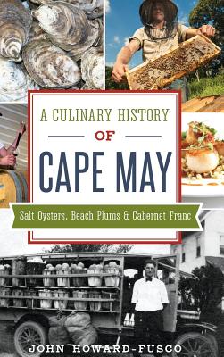 A Culinary History of Cape May: Salt Oysters, Beach Plums & Cabernet Franc Cover Image