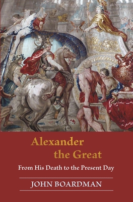 Alexander the Great: From His Death to the Present Day Cover Image