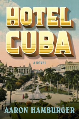 Hotel Cuba: A Novel By Aaron Hamburger Cover Image