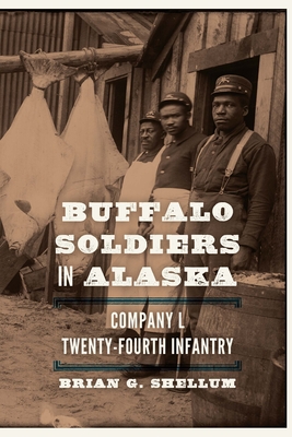 Buffalo Soldiers in Alaska: Company L, Twenty-Fourth Infantry By Brian G. Shellum Cover Image