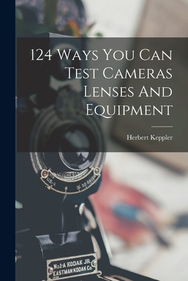 124 Ways You Can Test Cameras Lenses And Equipment Cover Image