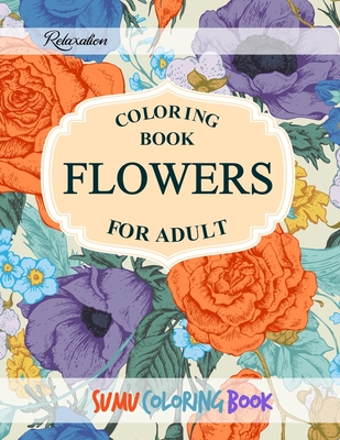 Flowers Coloring Book: An Adult Coloring Book With Featuring