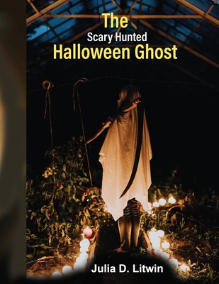 The Scary Hunted Halloween Ghost: The Old Mystery Horror-Hunted House (Hanging Halloween Ghosts) By Julia D Litwin Cover Image