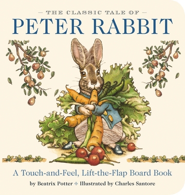 The Classic Tale of Peter Rabbit Touch and Feel Board Book: A Touch and Feel Lift the Flap Board Book (The Classic Edition) Cover Image