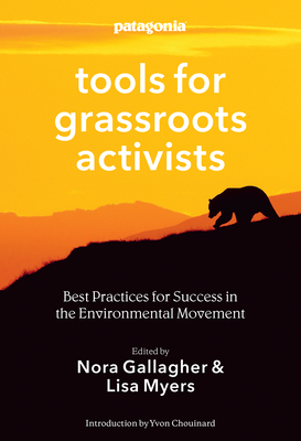 Tools for Grassroots Activists: Best Practices for Success in the Environmental Movement By Nora Gallagher (Editor), Lisa Myers (Editor), Yvon Chouinard (Introduction by) Cover Image
