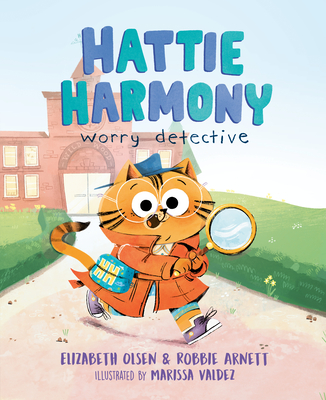 Hattie Harmony: Worry Detective By Elizabeth Olsen, Robbie Arnett, Marissa Valdez (Illustrator) Cover Image