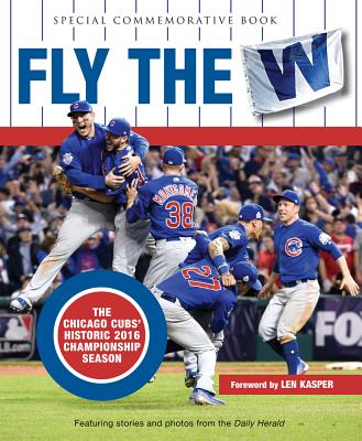 Fly The W The Chicago Cubs Historic 2016 Championship Season