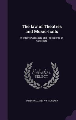 The Law of Theatres and Music-Halls: Including Contracts and Precedents of Contracts The Law of Theatres and Music-Halls: Including Contracts and Precedents of Contracts cover