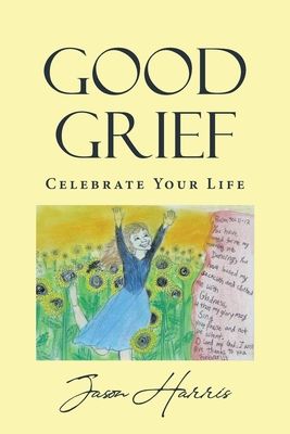Good Grief: Celebrate Your Life Cover Image