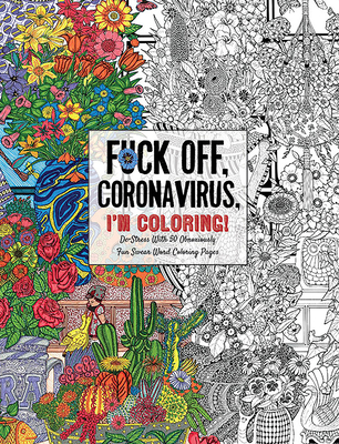 Fuck Off, Coronavirus, I'm Coloring: Self-Care for the Self-Quarantined, A Humorous Adult Swear Word Coloring Book During COVID-19 Pandemic (Fuck Off I’m Coloring) By Dare You Stamp Co. Cover Image