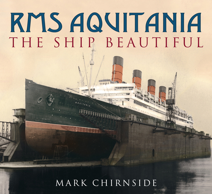 RMS Aquitania: The Ship Beautiful By Mark Chirnside Cover Image