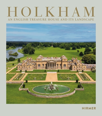 Holkham: An English Treasure House and Its Landscape By Elizabeth Angelicoussis (Editor), Leo Schmidt (Editor), Peter Burman (Contributions by), Polly Feversham (Contributions by), Anne Glenconner (Contributions by), Katherine Hardwick-Kulpa (Contributions by), John Hardy (Contributions by), Uta Hassler (Contributions by), Christine Hiskey (Contributions by), Markus Joachim (Contributions by), Christian Keller (Contributions by), Axel Klausmeier (Contributions by), Werner Koch (Contributions by), Silke Langenberg (Contributions by), Tom Leicester (Contributions by), Laura Nuvoloni (Contributions by), Bernhard Ritter (Contributions by), Christoph Martin Vogtherr (Contributions by), Tom Williamson (Contributions by) Cover Image