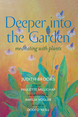 Deeper Into the Garden: Meditating with Plants By Judith Brooks, Paulette Millichap, Amelia Vogler Cover Image