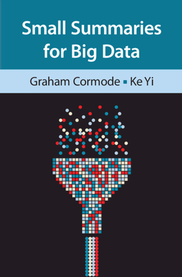 Small Summaries for Big Data By Graham Cormode, Ke Yi Cover Image