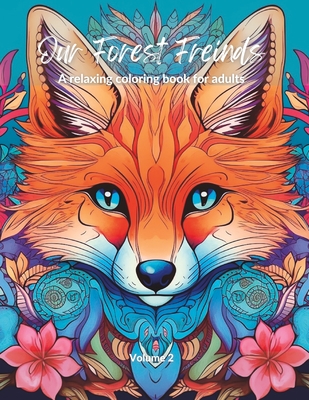 Our Forest Friends: A relaxing coloring book for adults - Volume 2 (Our Forest Friends. a Relaxing Coloring Book for Adults #2)