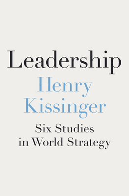 Leadership: Six Studies in World Strategy By Henry Kissinger Cover Image
