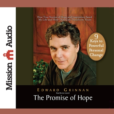 Promise of Hope: How True Stories of Hope and Inspiration Saved My Life and How They Can Transform Yours By Edward Grinnan, Joe Loesch (Read by) Cover Image