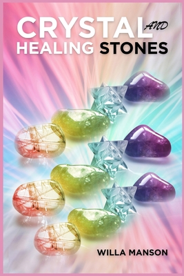 Crystal and Healing Stones: Your Complete Guide to Crystals and Healing Stones for Complete Beginners. Healing Stones, Moonstone, Relieve Stress, By Willa Mason Cover Image