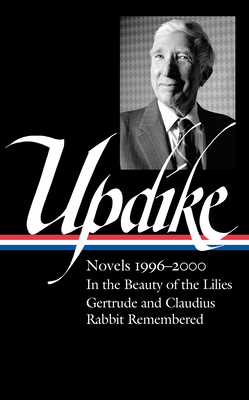 John Updike: Novels 1996–2000 (LOA #365): In the Beauty of the Lilies / Gertrude and Claudius / Rabbit Remembered By John Updike, Christopher Carduff (Editor) Cover Image