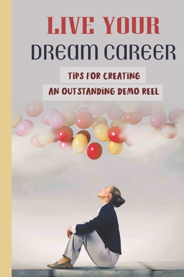 Live Your Dream Career: Tips For Creating An Outstanding Demo Reel: Great For The Aspiring Keyboardist Cover Image