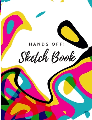 Hands Off Sketch Book!: 8.5in x 11in Sketch Pad for drawing, painting,  watercolors and doodling (Paperback)