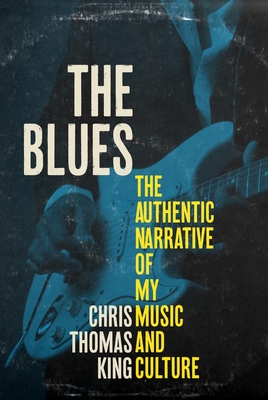 The Blues: The Authentic Narrative of My Music and Culture By Chris Thomas King Cover Image