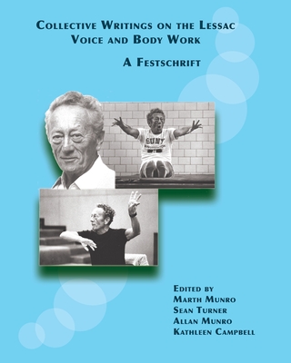 Collective Writings on the Lessac Voice and Body Work: A Festschrift By Marth Munro (Editor), Sean Turner (Editor), Allan Munro (Editor) Cover Image