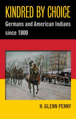 Kindred by Choice: Germans and American Indians since 1800 By H. Glenn Penny Cover Image