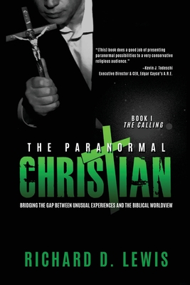 The Paranormal Christian: Bridging the Gap Between Unusual Experiences and the Biblical Worldview